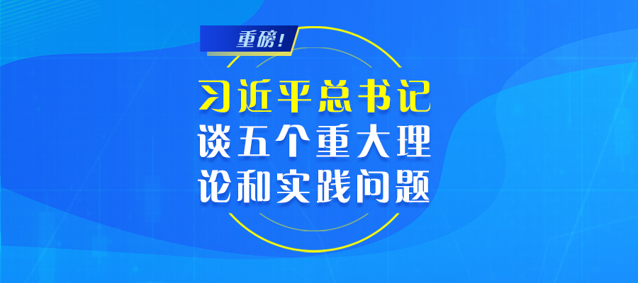 重磅！習(xí)近平總書(shū)記談五個(gè)重大理論和實(shí)踐問(wèn)題