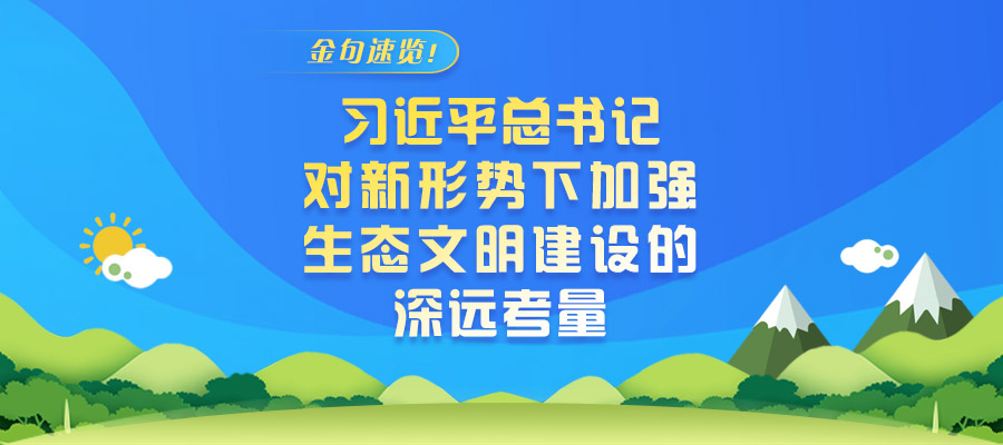 金句速覽！習(xí)近平總書(shū)記對(duì)新形勢(shì)下加強(qiáng)生態(tài)文明建設(shè)的深遠(yuǎn)考量